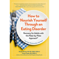 How to Nourish Yourself Through an Eating Disorder: Recovery for Adults with the Plate-By-Plate Approach(r)