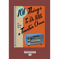 101 Things to Do with a Toaster Oven (Large Print 16pt)