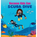 Because Kids Can Scuba Dive: Building Confidence in Kids Trying New Things Book