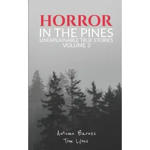 Horror in the Pines: Unexplainable True Stories, Volume 3