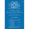 A Free and Regulated Press: Defending Coercive Independent Press Regulation
