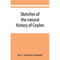 Sketches of the natural history of Ceylon; with narratives and anecdotes illustrative of the habits and instincts of the mammalia, birds, reptiles, fi