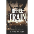 Rebel Train: A Civil War Novel