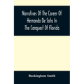 Narratives Of The Career Of Hernando De Soto In The Conquest Of Florida: As Told By A Knight Of Elvas, And In A Relation By Luys Hernandez De Biedma F