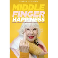Middle Finger Happiness: Work Hard. Live Well. Don't F*ck With Me.