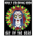 Adult Coloring Book Day Of The Dead: An Anti-Stress Coloring Book +100 Pages (Skull Designs, Beautiful Flowers, Mandalas and Animals)
