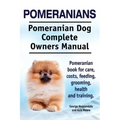 Pomeranians. Pomeranian Dog Complete Owners Manual. Pomeranian book for care, costs, feeding, grooming, health and training.