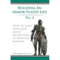 Building an armor plated life volume 2: How to use your God given protection in spiritual warfare