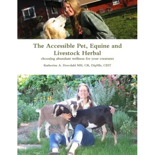 The Accessible Pet, Equine and Livestock Herbal: Choosing Abundant Wellness for Your Creatures