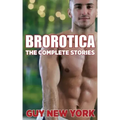 The Complete Brorotica: 15 Stories of Straight men and Gay Sex