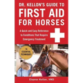 Dr. Kellon's Guide to First Aid for Horses: A Quick and Easy Reference to Conditions That Require Emergency Treatment