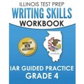 ILLINOIS TEST PREP Writing Skills Workbook IAR Guided Practice Grade 4: Preparation for the Illinois Assessment of Readiness ELA/Literacy Tests