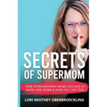 Secrets of Supermom: How Extraordinary Moms Succeed at Work and Home & How You Can Too!