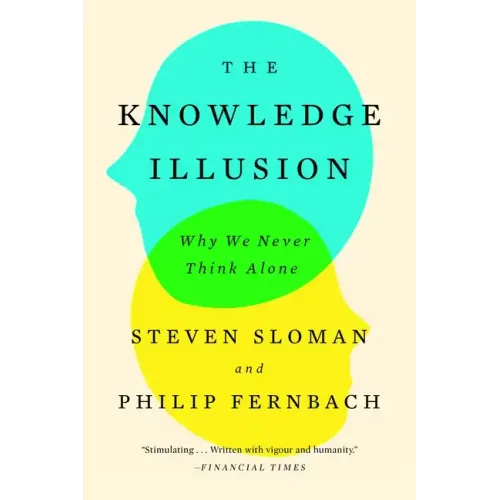 The Knowledge Illusion: Why We Never Think Alone