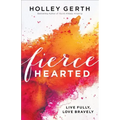 Fiercehearted: Live Fully, Love Bravely