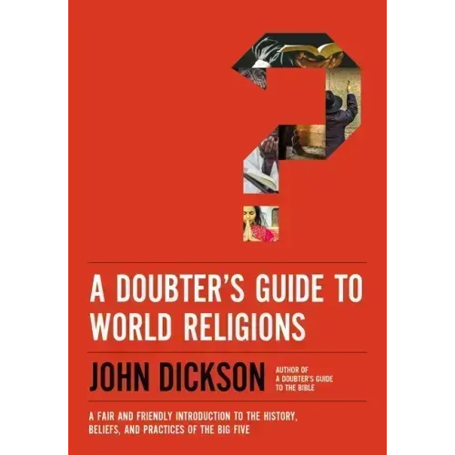 A Doubter's Guide to World Religions: A Fair and Friendly Introduction to the History, Beliefs, and Practices of the Big Five