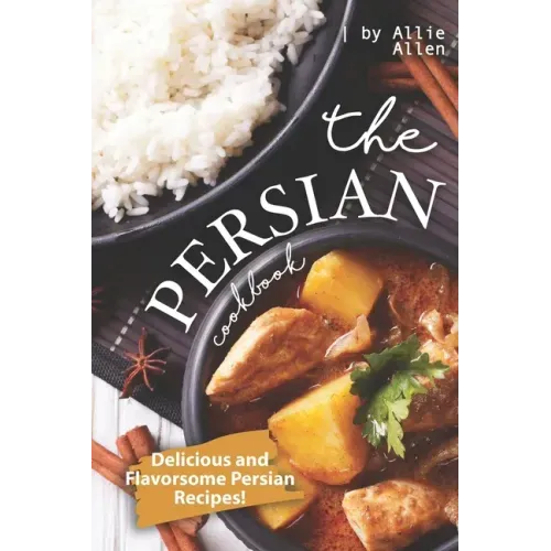 The Persian Cookbook: Delicious and Flavorsome Persian Recipes!