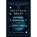 The Nocturnal Brain: Nightmares, Neuroscience, and the Secret World of Sleep