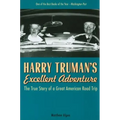 Harry Truman's Excellent Adventure: The True Story of a Great American Road Trip