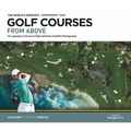 The World's Greatest Golf Courses from Above: 34 Legendary Courses in High-Definition Satellite Photographs