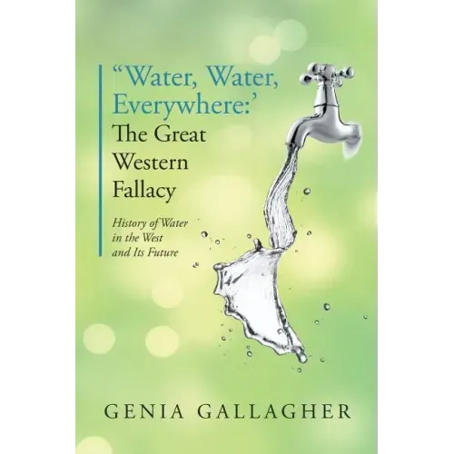 'Water, Water Everywhere': The Great Western Fallacy: History of Water in the West and Its Future