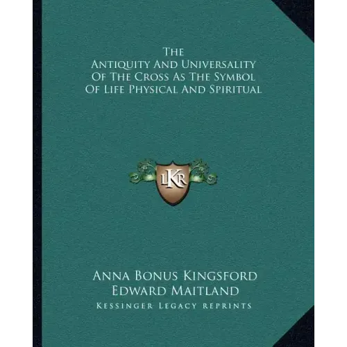 The Antiquity and Universality of the Cross as the Symbol of Life Physical and Spiritual