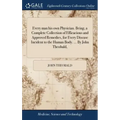 Every man his own Physician. Being, a Complete Collection of Efficacious and Approved Remedies, for Every Disease Incident to the Human Body. ... By J