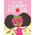 All The Yummy Foods: A Children's Healthy Eating Adventure