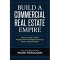 Build a Commercial Real Estate Empire: How to Scale to New Heights With the Right Financing, Deals, and Strategies