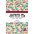 Children in the Bible and the Ancient World: Comparative and Historical Methods in Reading Ancient Children
