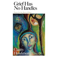 Grief Has No Handles: Poems for the Brave of Heart