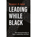 Leading While Black: The Intersectionality of Race, Leadership, and God