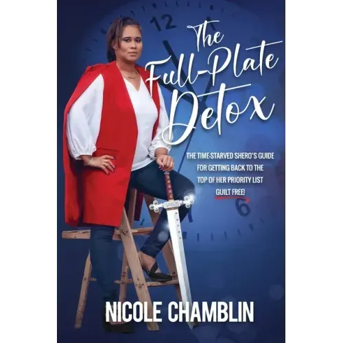 The Full-Plate Detox: The Time-Starved SHEro's Guide for Getting Back to the Top of Her Priority List Guilt Free!