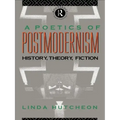 A Poetics of Postmodernism: History, Theory, Fiction