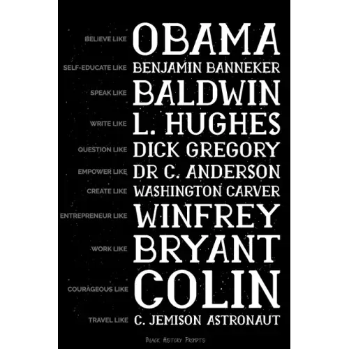 Believe like Obama, Self-Educate like Benjamin Banneker, Speak like Baldwin, Write like L. Hughes, Question like Dick Gregory, Empower Like Dr C. Ande