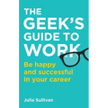 The Geek's Guide to Work: Be happy and successful in your career