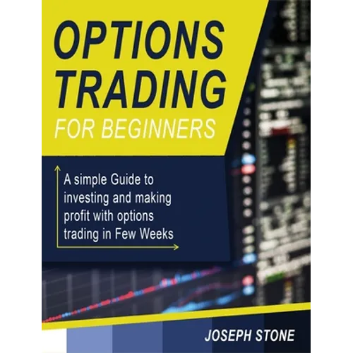Options Trading for Beginners: A simple Guide to investing and making profit with options trading in Few Weeks