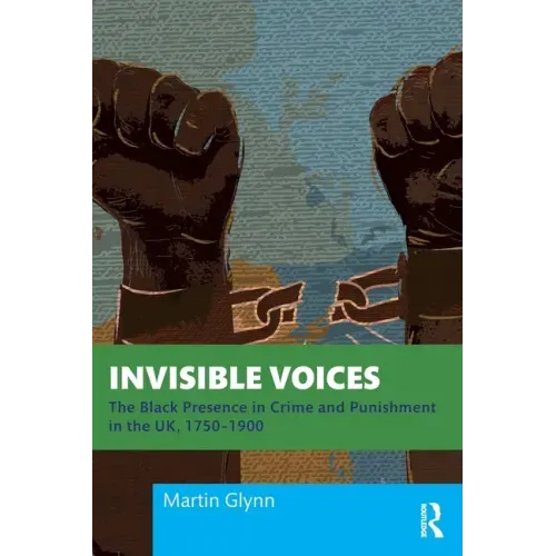 Invisible Voices: The Black Presence in Crime and Punishment in the Uk, 1750-1900