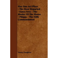 Five One Act Plays - The Dear Departed - Fancy Free - The Master of the House - Phipps - The Fifth Commandment