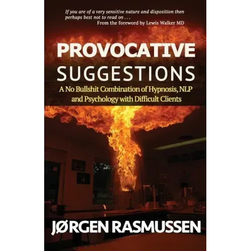 Provocative Suggestions: A No Bullshit Combination of Hypnosis, NLP and Psychology with Difficult Clients