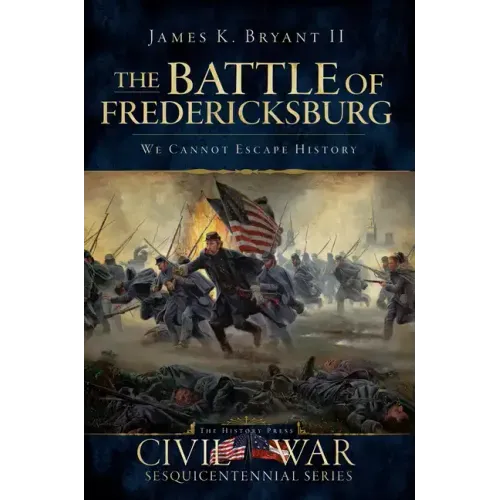 The Battle of Fredericksburg:: We Cannot Escape History