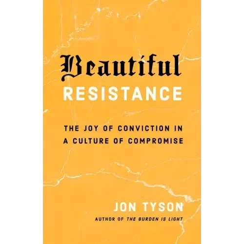 Beautiful Resistance: The Joy of Conviction in a Culture of Compromise