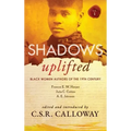 Shadows Uplifted Volume I: Black Women Authors of 19th Century American Fiction
