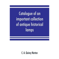 Catalogue of an important collection of antique historical lamps, candlesticks, lanterns, relics, etc