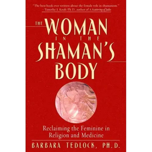 The Woman in the Shaman's Body: Reclaiming the Feminine in Religion and Medicine