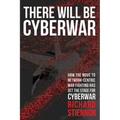 There Will Be Cyberwar: How The Move To Network-Centric War Fighting Has Set The Stage For Cyberwar