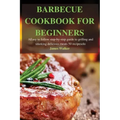 Barbecue Cookbook for Beginners: Easy to follow step-by-step guide to grilling and smoking delicious meats 50 recipes