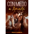 Con Miedo a Amarte (Oferta Especial 3 en 1): La Colección Completa de Libros de Novelas Románticas en Español. Una Novela Romántica de Paula Gamboa