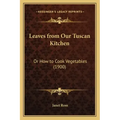 Leaves from Our Tuscan Kitchen: Or How to Cook Vegetables (1900)