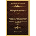 Through The Subarctic Forest: A Record Of A Canoe Journey From Fort Wrangel To The Pelly Lakes And Down The Yukon River To The Behring Sea (1896)